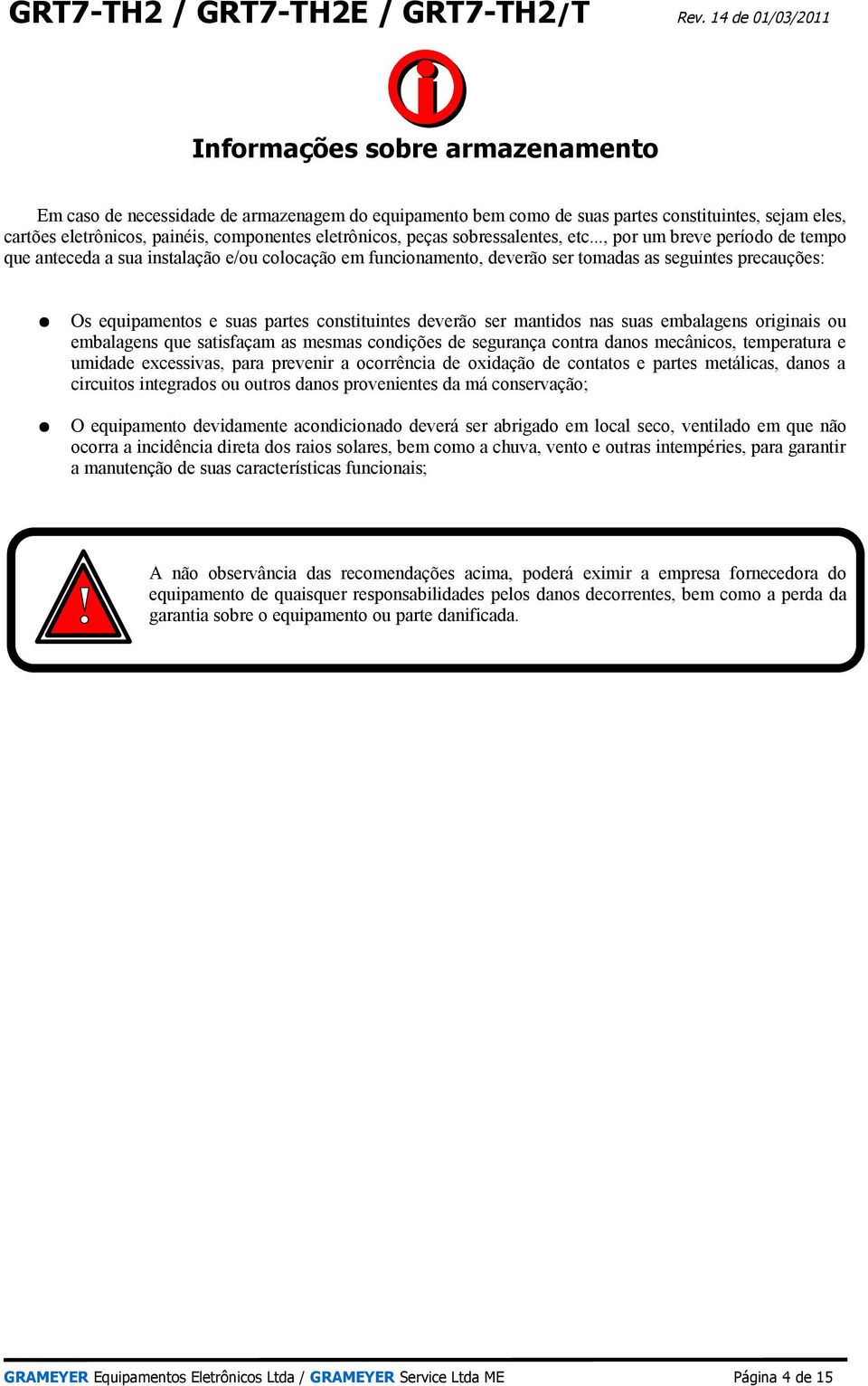 .., por um breve período de tempo que anteceda a sua instalação e/ou colocação em funcionamento, deverão ser tomadas as seguintes precauções: Os equipamentos e suas partes constituintes deverão ser