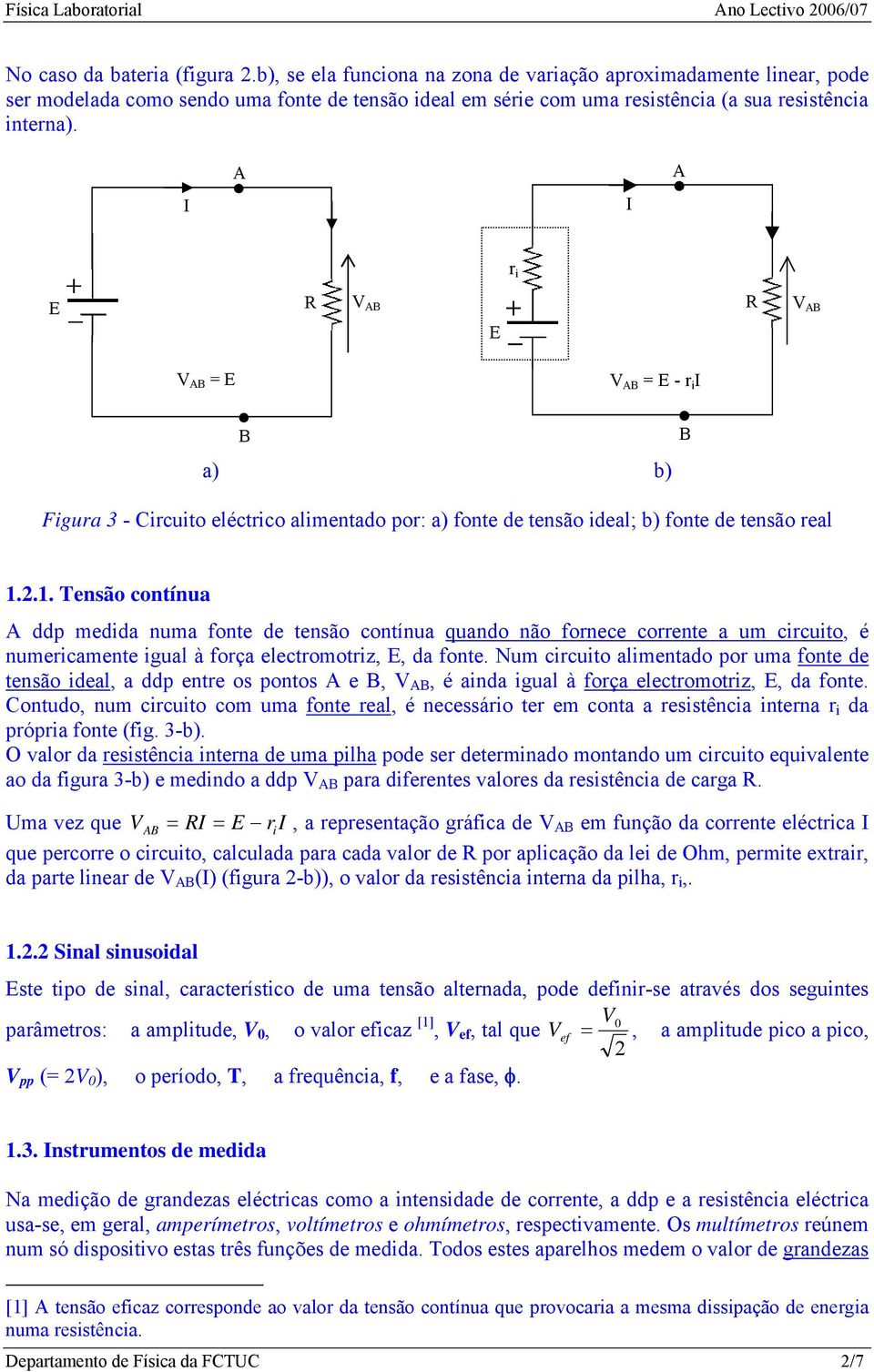 r i = = - r i a) b) Figura 3 - Circuito eléctrico alimentado por: a) fonte de tensão ideal; b) fonte de tensão real 1.