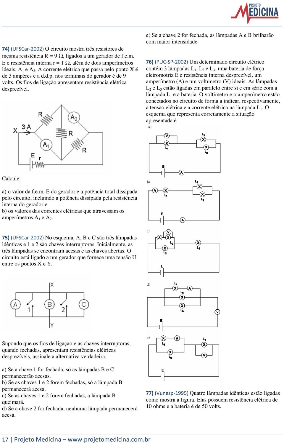 e) Se a chave 2 for fechada, as lâmpadas A e B brilharão com maior intensidade.