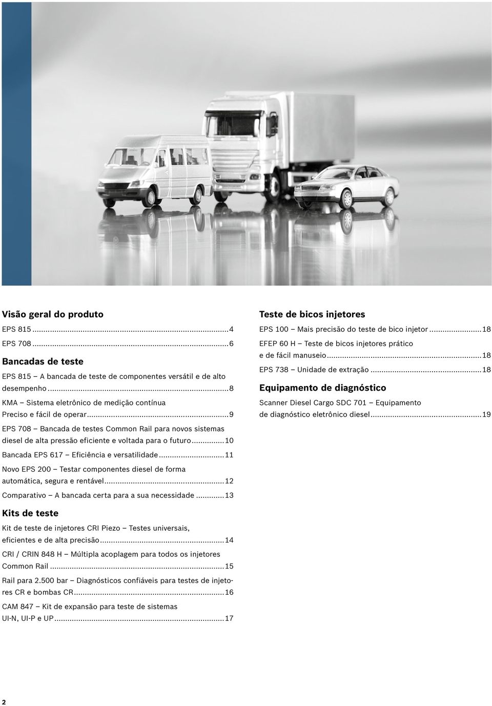 ..10 Bancada EPS 617 Eficiência e versatilidade...11 Novo EPS 200 Testar componentes diesel de forma automática, segura e rentável...12 Comparativo A bancada certa para a sua necessidade.