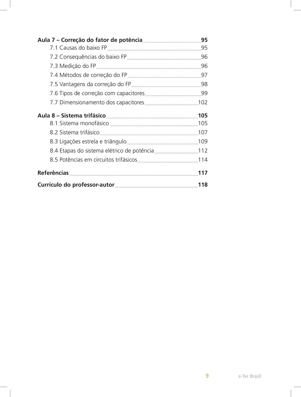 7 Dimensionamento dos capacitores 102 Aula 8 Sistema trifásico 105 8.1 Sistema monofásico 105 8.2 Sistema trifásico 107 8.