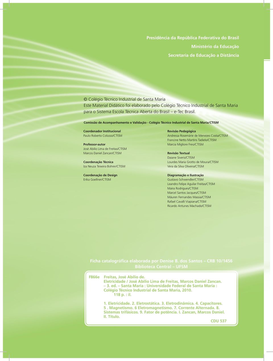 Comissão de Acompanhamento e Validação - Colégio Técnico Industrial de Santa Maria/CTISM Coordenador Institucional Paulo Roberto Colusso/CTISM Professor-autor José Abilio Lima de Freitas/CTISM Marcos