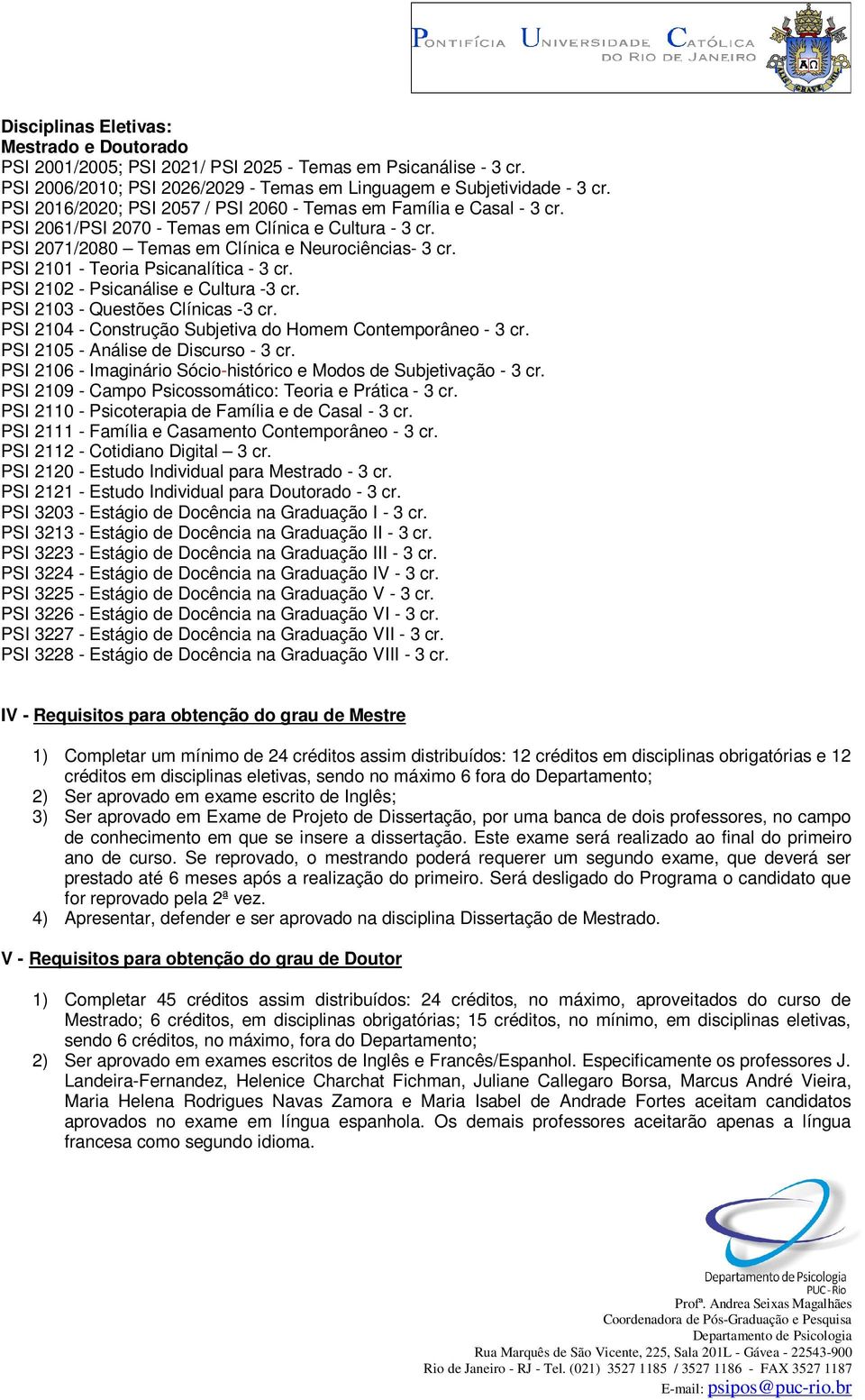 PSI 2101 - Teoria Psicanalítica - 3 cr. PSI 2102 - Psicanálise e Cultura -3 cr. PSI 2103 - Questões Clínicas -3 cr. PSI 2104 - Construção Subjetiva do Homem Contemporâneo - 3 cr.