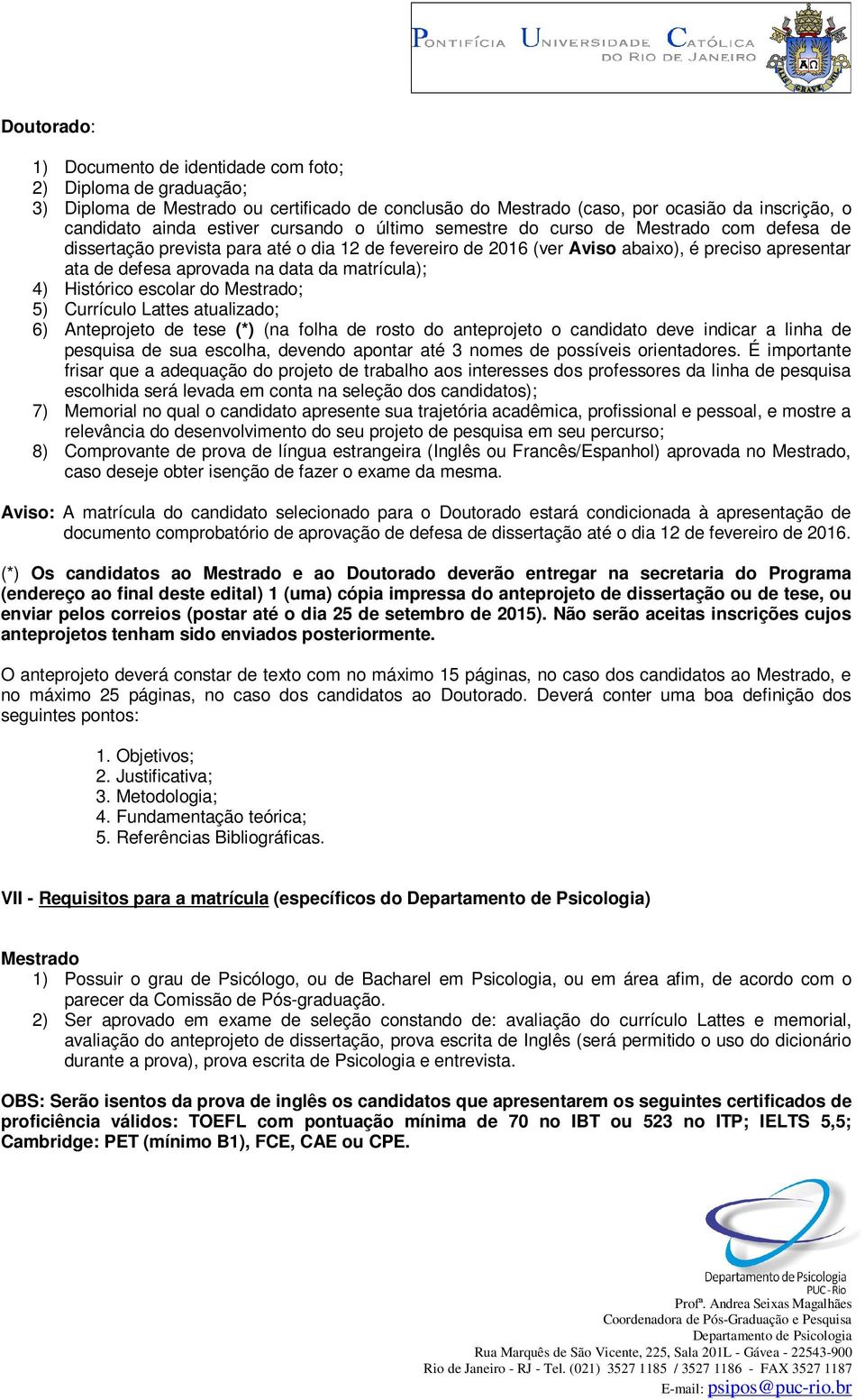 matrícula); 4) Histórico escolar do Mestrado; 5) Currículo Lattes atualizado; 6) Anteprojeto de tese (*) (na folha de rosto do anteprojeto o candidato deve indicar a linha de pesquisa de sua escolha,