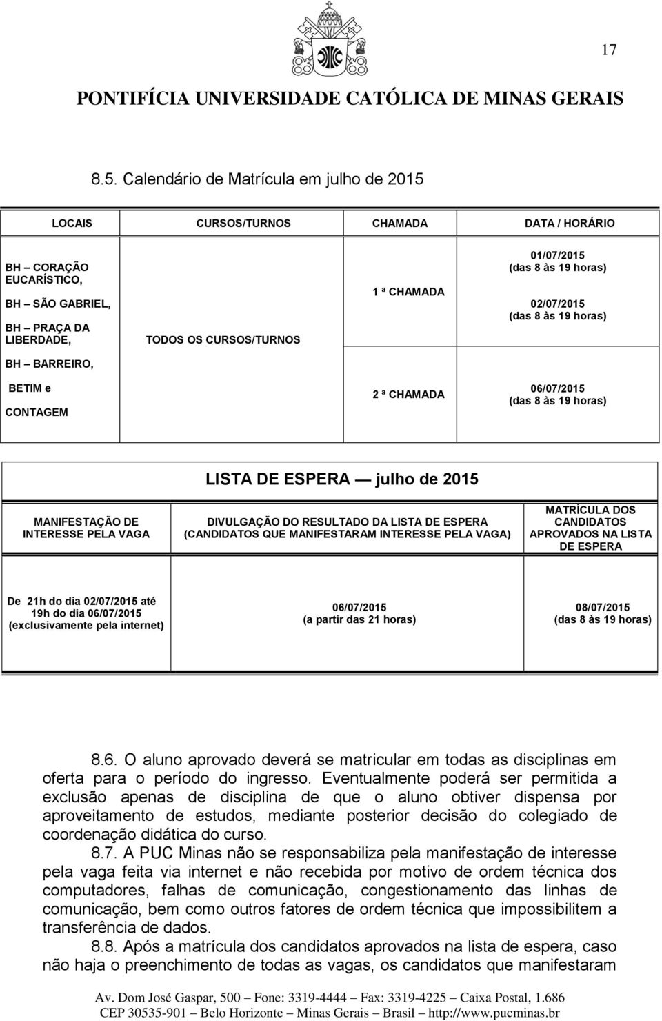 8 às 19 horas) 02/07/2015 (das 8 às 19 horas) BH BARREIRO, BETIM e CONTAGEM 2 ª CHAMADA 06/07/2015 (das 8 às 19 horas) MANIFESTAÇÃO DE INTERESSE PELA VAGA LISTA DE ESPERA julho de 2015 DIVULGAÇÃO DO