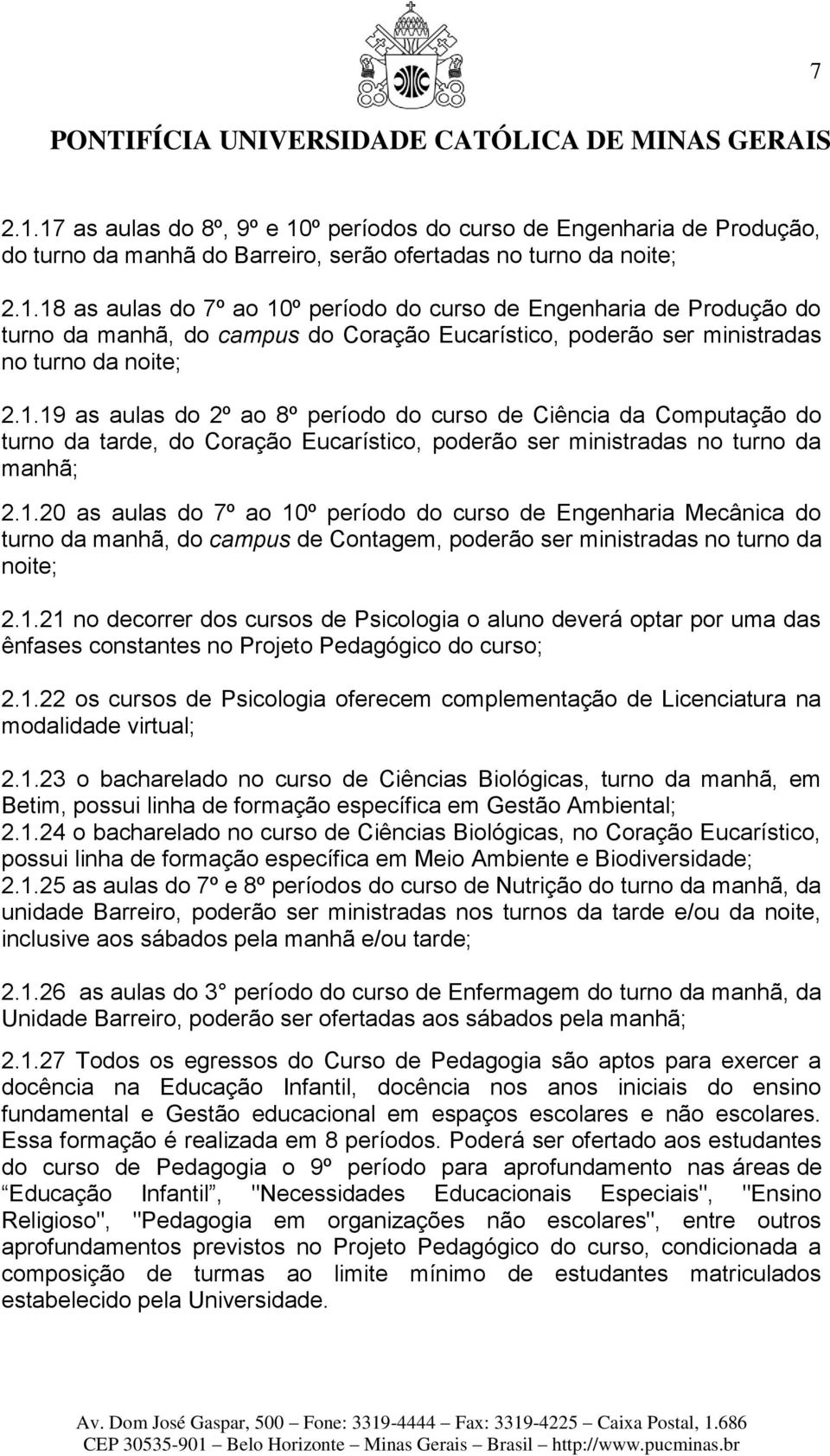 1.21 no decorrer dos cursos de Psicologia o aluno deverá optar por uma das ênfases constantes no Projeto Pedagógico do curso; 2.1.22 os cursos de Psicologia oferecem complementação de Licenciatura na modalidade virtual; 2.