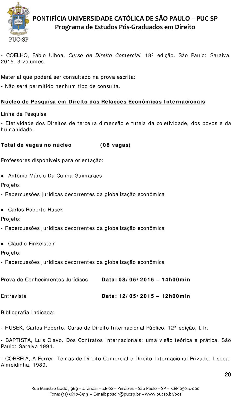 (08 vagas) Antônio Márcio Da Cunha Guimarães - Repercussões jurídicas decorrentes da globalização econômica Carlos Roberto Husek - Repercussões jurídicas decorrentes da globalização econômica Cláudio