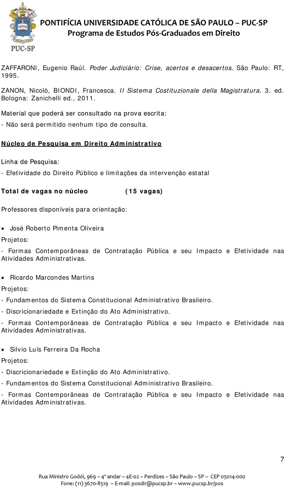 Núcleo de Pesquisa em Direito Administrativo Linha de Pesquisa: - Efetividade do Direito Público e limitações da intervenção estatal (15 vagas) José Roberto Pimenta Oliveira - Formas Contemporâneas