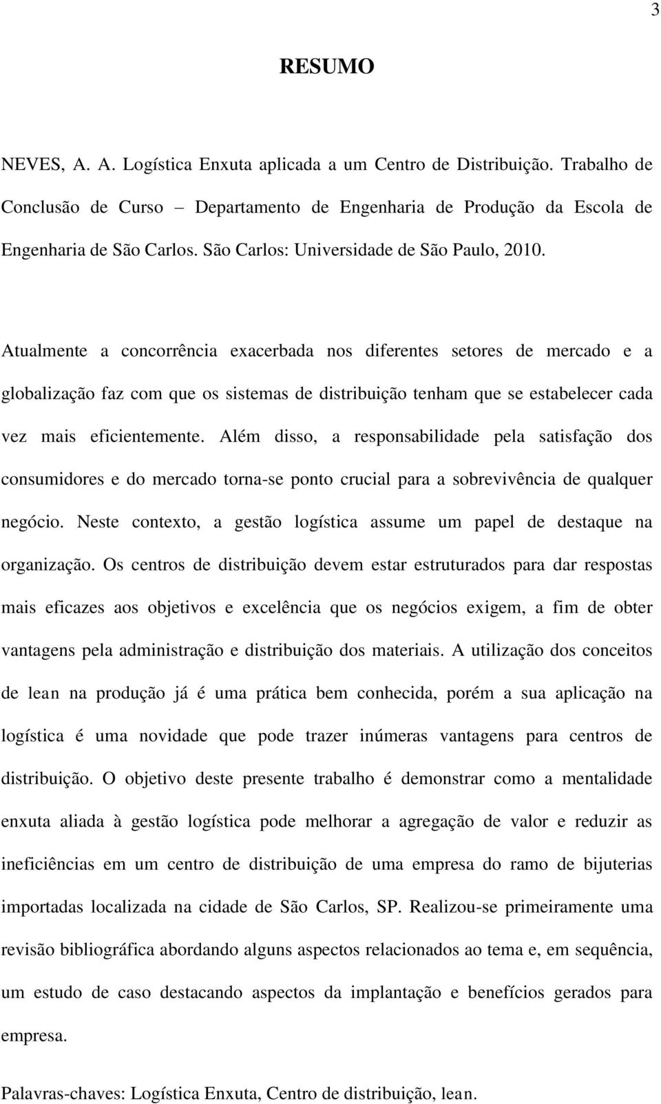 Atualmente a concorrência exacerbada nos diferentes setores de mercado e a globalização faz com que os sistemas de distribuição tenham que se estabelecer cada vez mais eficientemente.