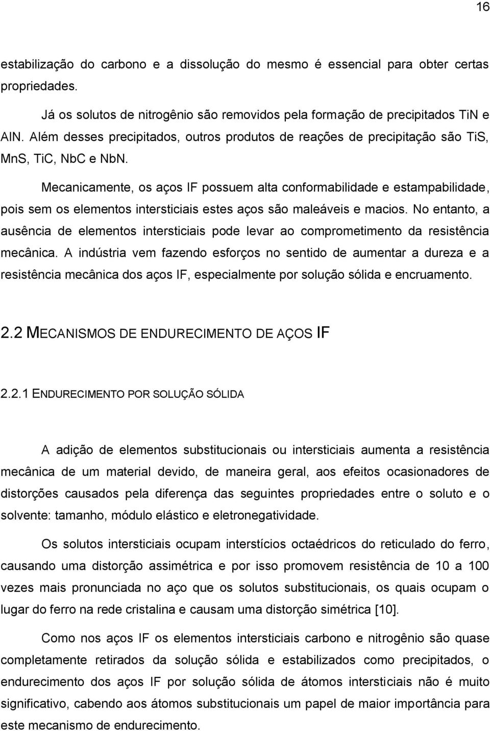 Mecanicamente, os aços IF possuem alta conformabilidade e estampabilidade, pois sem os elementos intersticiais estes aços são maleáveis e macios.