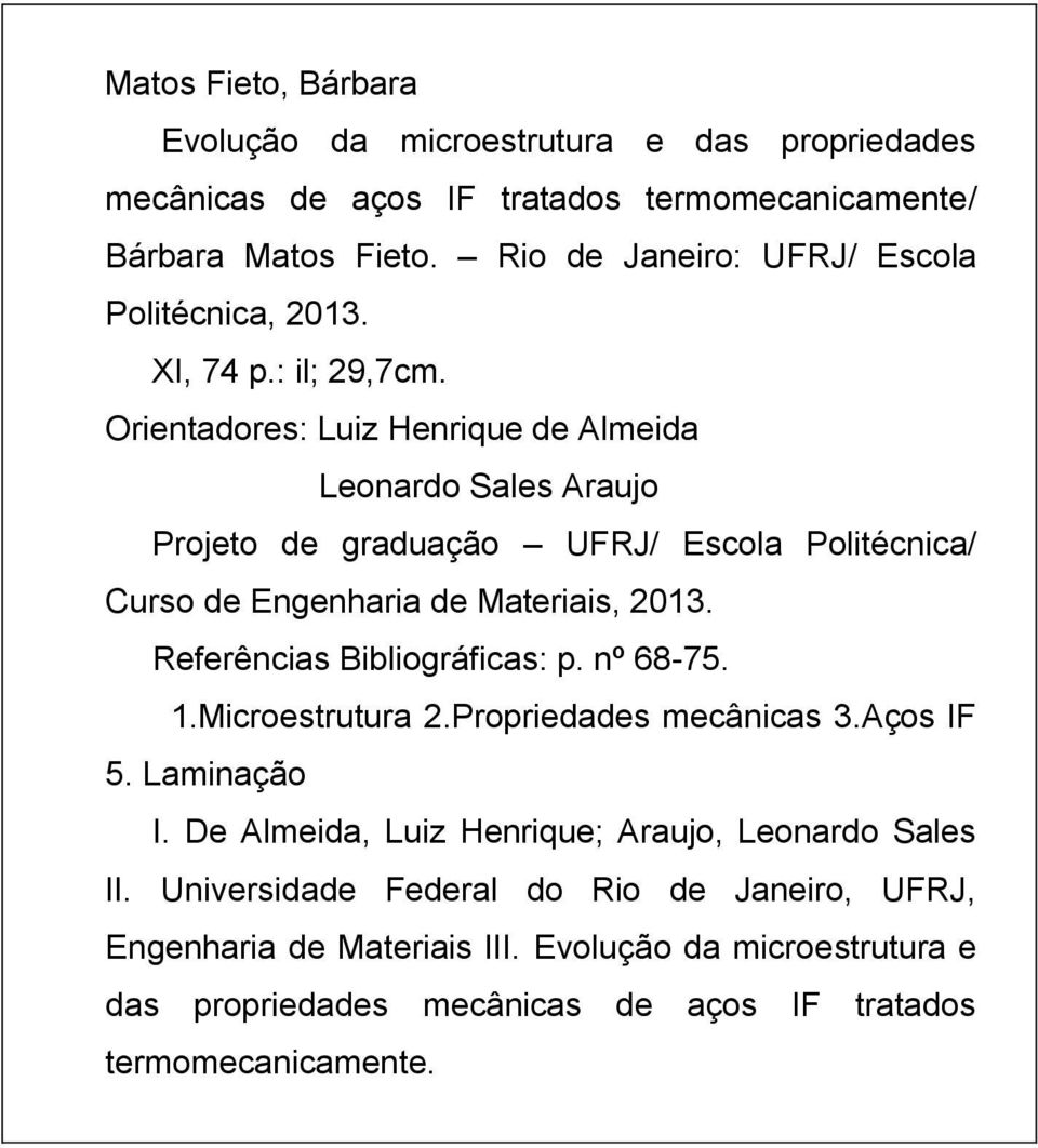 Orientadores: Luiz Henrique de Almeida Leonardo Sales Araujo Projeto de graduação UFRJ/ Escola Politécnica/ Curso de Engenharia de Materiais, 2013.