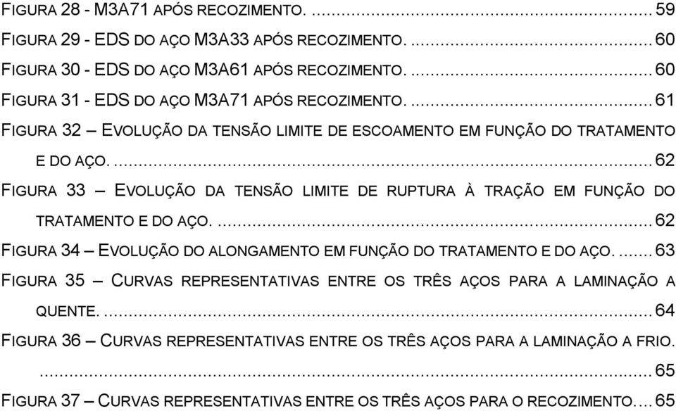 ... 62 FIGURA 33 EVOLUÇÃO DA TENSÃO LIMITE DE RUPTURA À TRAÇÃO EM FUNÇÃO DO TRATAMENTO E DO AÇO.... 62 FIGURA 34 EVOLUÇÃO DO ALONGAMENTO EM FUNÇÃO DO TRATAMENTO E DO AÇO.