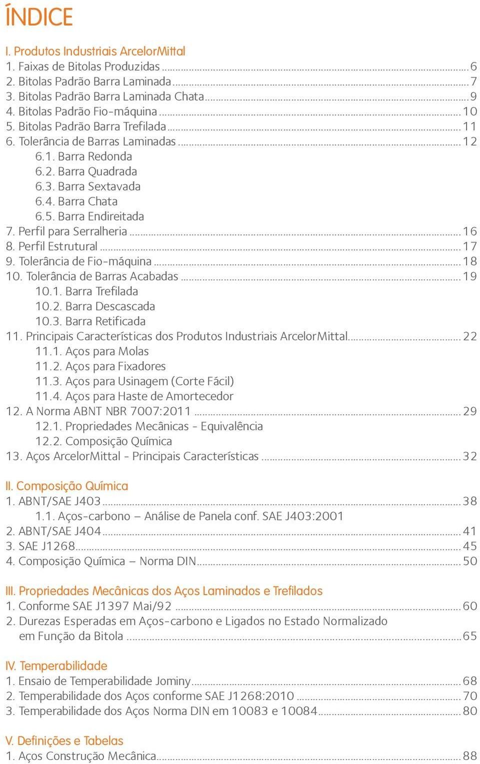 Perfil para Serralheria...16 8. Perfil Estrutural...17 9. Tolerância de Fio-máquina...18 10. Tolerância de Barras Acabadas...19 10.1. Barra Trefilada 10.2. Barra Descascada 10.3. Barra Retificada 11.