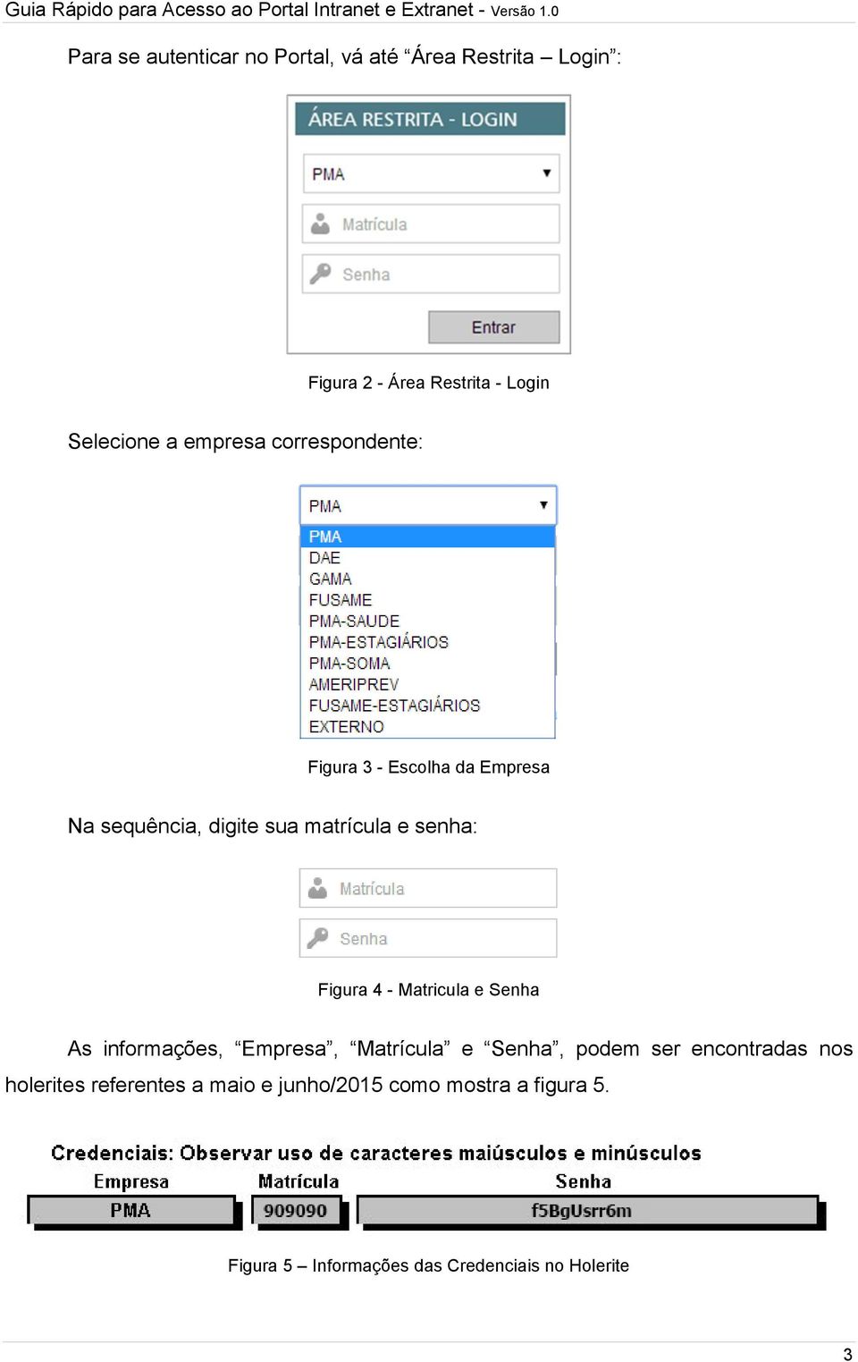 Figura 4 - Matricula e Senha As informações, Empresa, Matrícula e Senha, podem ser encontradas nos