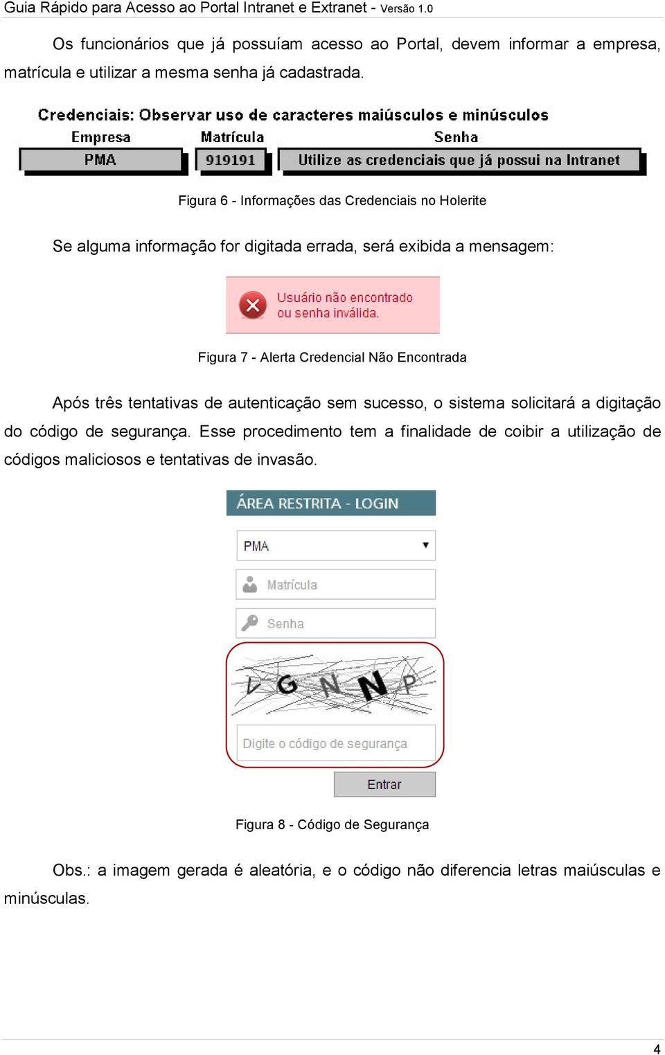 Encontrada Após três tentativas de autenticação sem sucesso, o sistema solicitará a digitação do código de segurança.