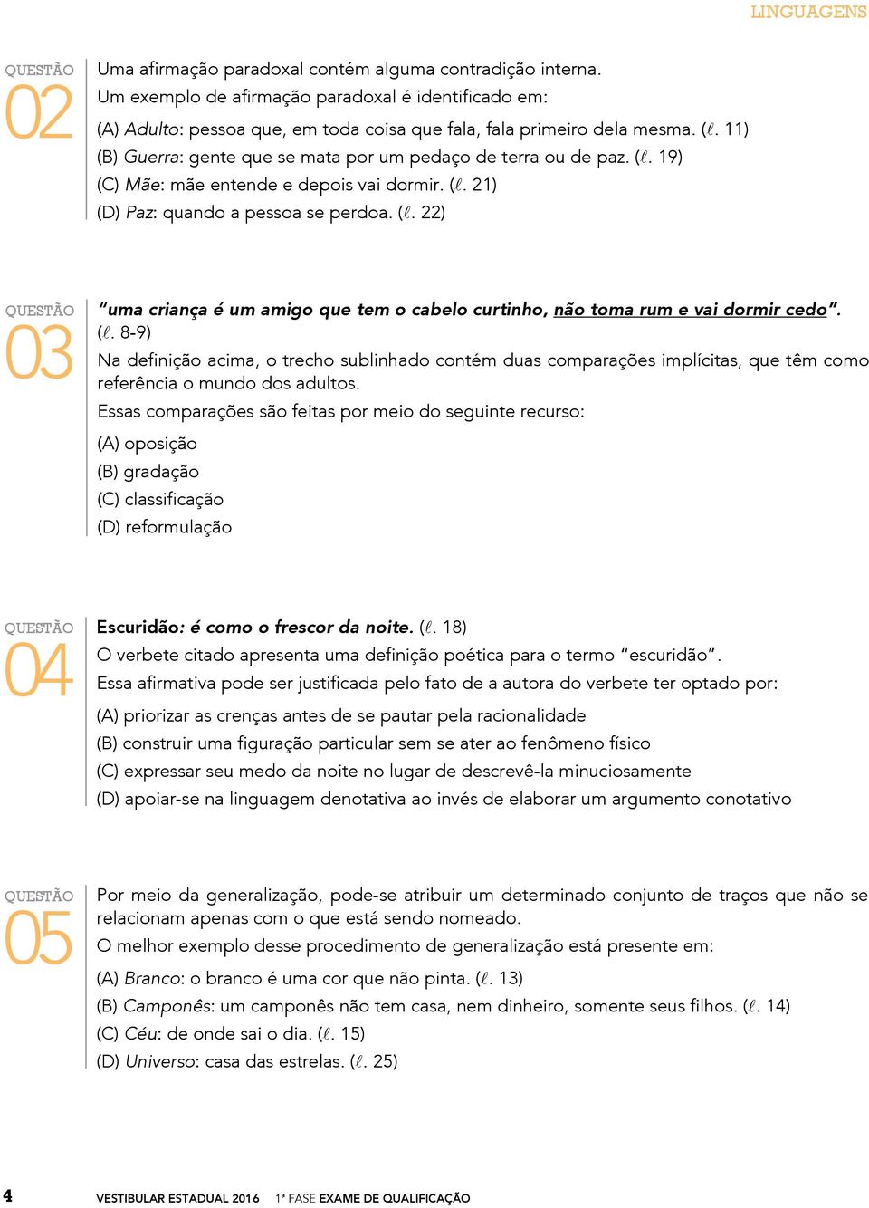 (l. 8-9) Na definição acima, o trecho sublinhado contém duas comparações implícitas, que têm como referência o mundo dos adultos.