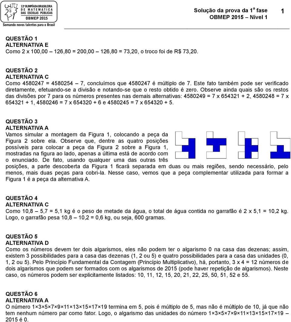 Observe ainda quais são os restos das divisões por 7 para os números presentes nas demais alternativas: 4580249 = 7 x 654321 + 2, 4580248 = 7 x 654321 + 1, 4580246 = 7 x 654320 + 6 e 4580245 = 7 x