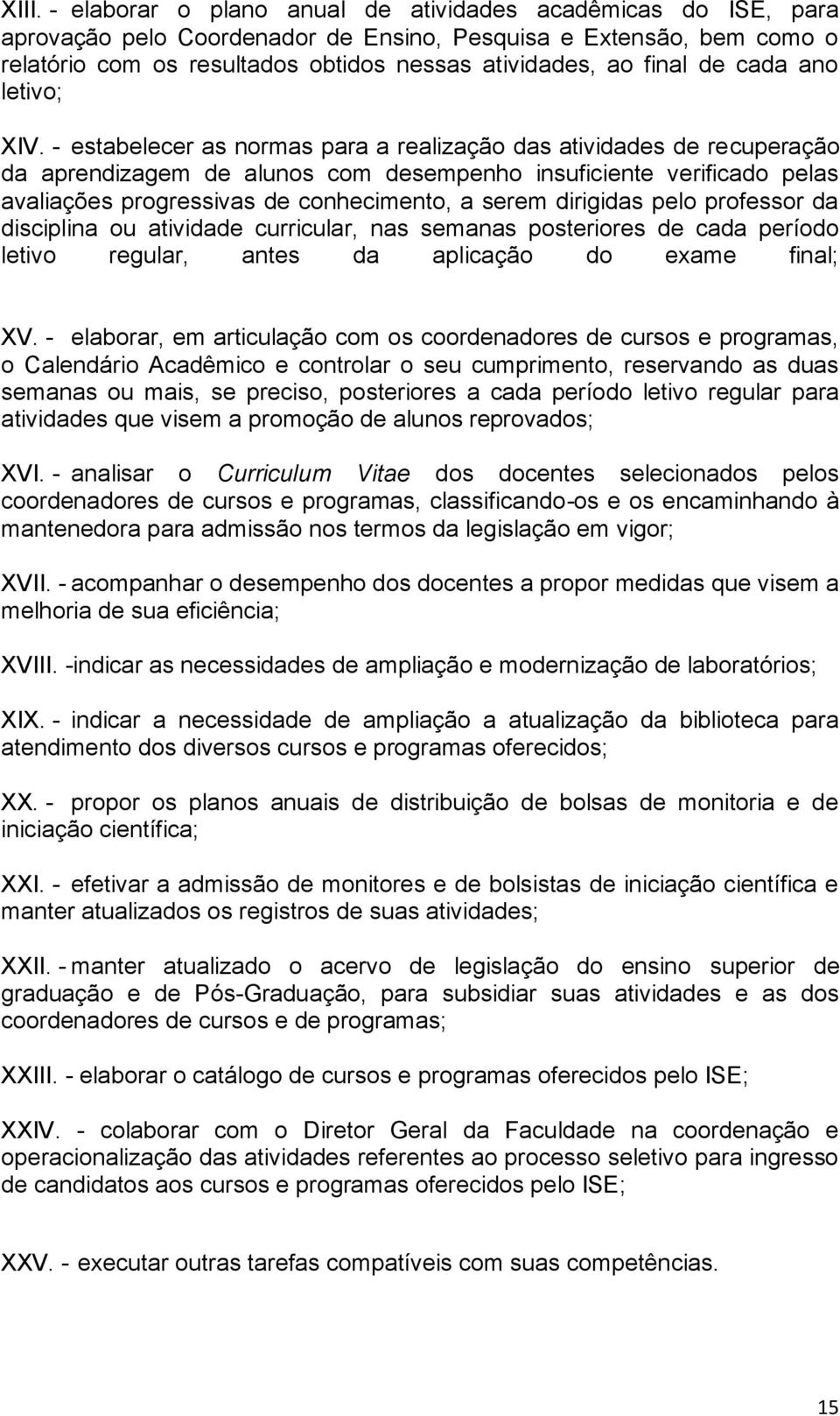 - estabelecer as normas para a realização das atividades de recuperação da aprendizagem de alunos com desempenho insuficiente verificado pelas avaliações progressivas de conhecimento, a serem