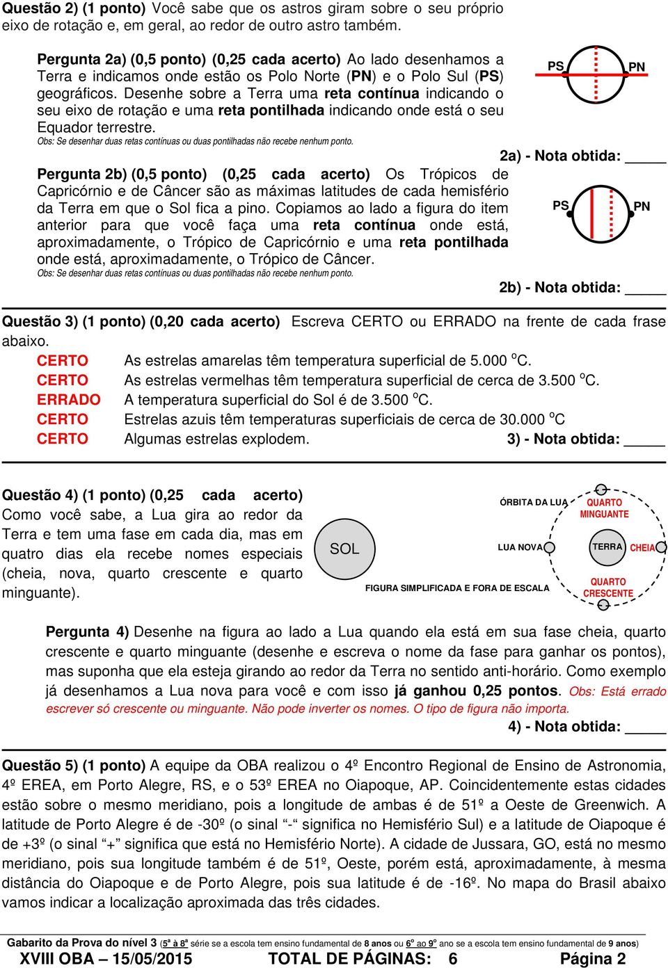 Desenhe sobre a Terra uma reta contínua indicando o seu eixo de rotação e uma reta pontilhada indicando onde está o seu Equador terrestre.