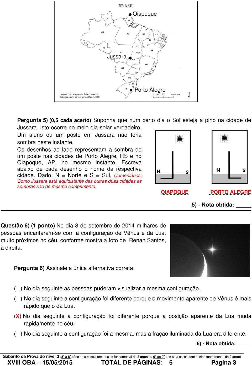 Escreva abaixo de cada desenho o nome da respectiva cidade. Dado: N = Norte e S = Sul. Comentários: Como Jussara está equidistante das outras duas cidades as sombras são do mesmo comprimento.