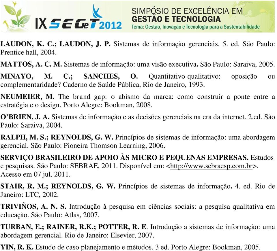 The brand gap: o abismo da marca: como construir a ponte entre a estratégia e o design. Porto Alegre: Bookman, 2008. O BRIEN, J. A. Sistemas de informação e as decisões gerenciais na era da internet.
