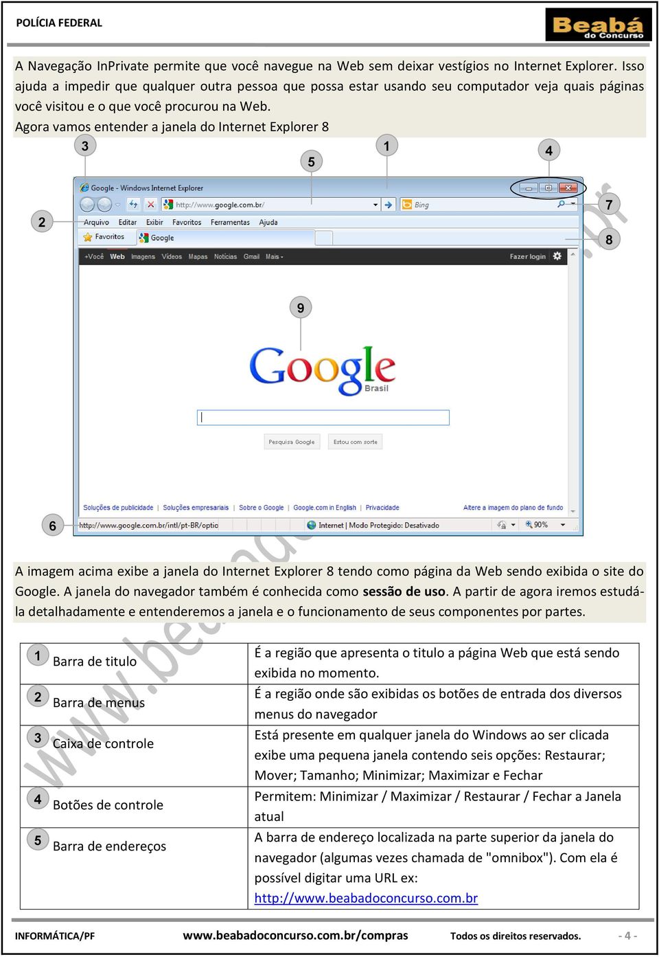 Agora vamos entender a janela do Internet Explorer 8 3 5 1 4 2 7 8 9 6 A imagem acima exibe a janela do Internet Explorer 8 tendo como página da Web sendo exibida o site do Google.