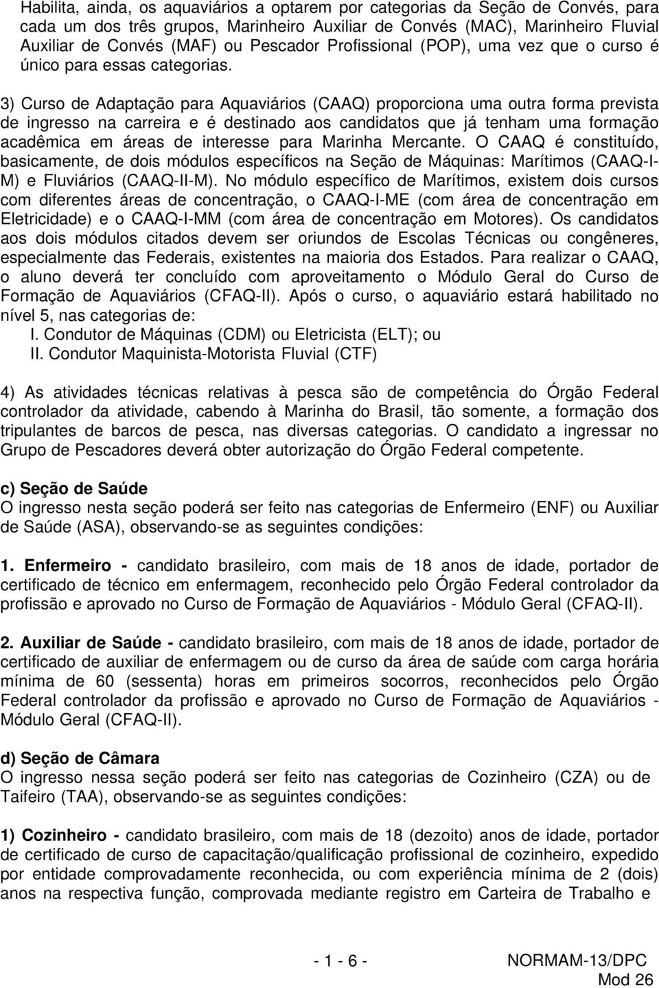 3) Curso de Adaptação para Aquaviários (CAAQ) proporciona uma outra forma prevista de ingresso na carreira e é destinado aos candidatos que já tenham uma formação acadêmica em áreas de interesse para