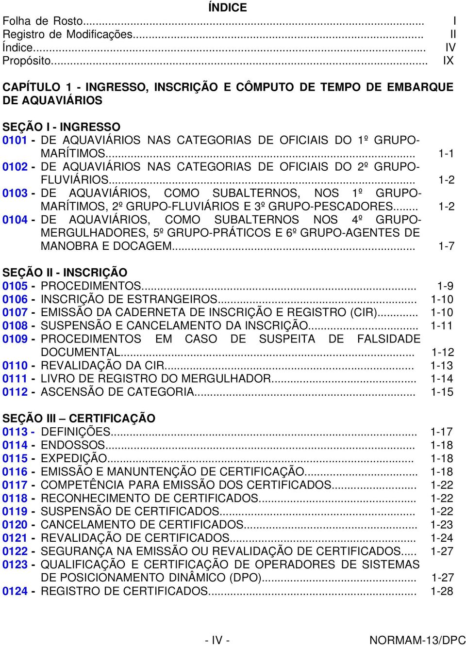 .. 1-1 0102 - DE AQUAVIÁRIOS NAS CATEGORIAS DE OFICIAIS DO 2º GRUPO- FLUVIÁRIOS... 1-2 0103 - DE AQUAVIÁRIOS, COMO SUBALTERNOS, NOS 1º GRUPO- MARÍTIMOS, 2º GRUPO-FLUVIÁRIOS E 3º GRUPO-PESCADORES.