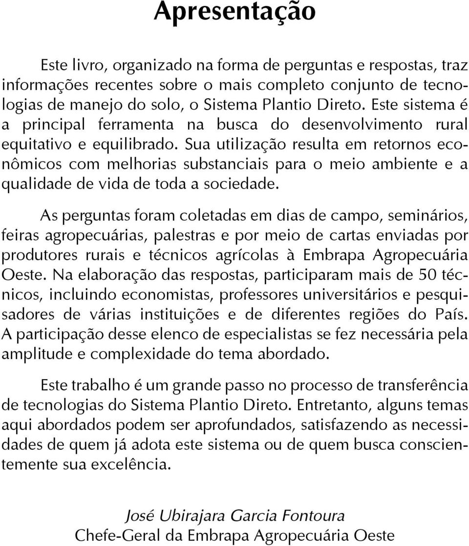 Sua utilização resulta em retornos econômicos com melhorias substanciais para o meio ambiente e a qualidade de vida de toda a sociedade.