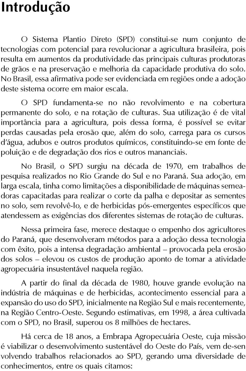 O SPD fundamenta-se no não revolvimento e na cobertura permanente do solo, e na rotação de culturas.