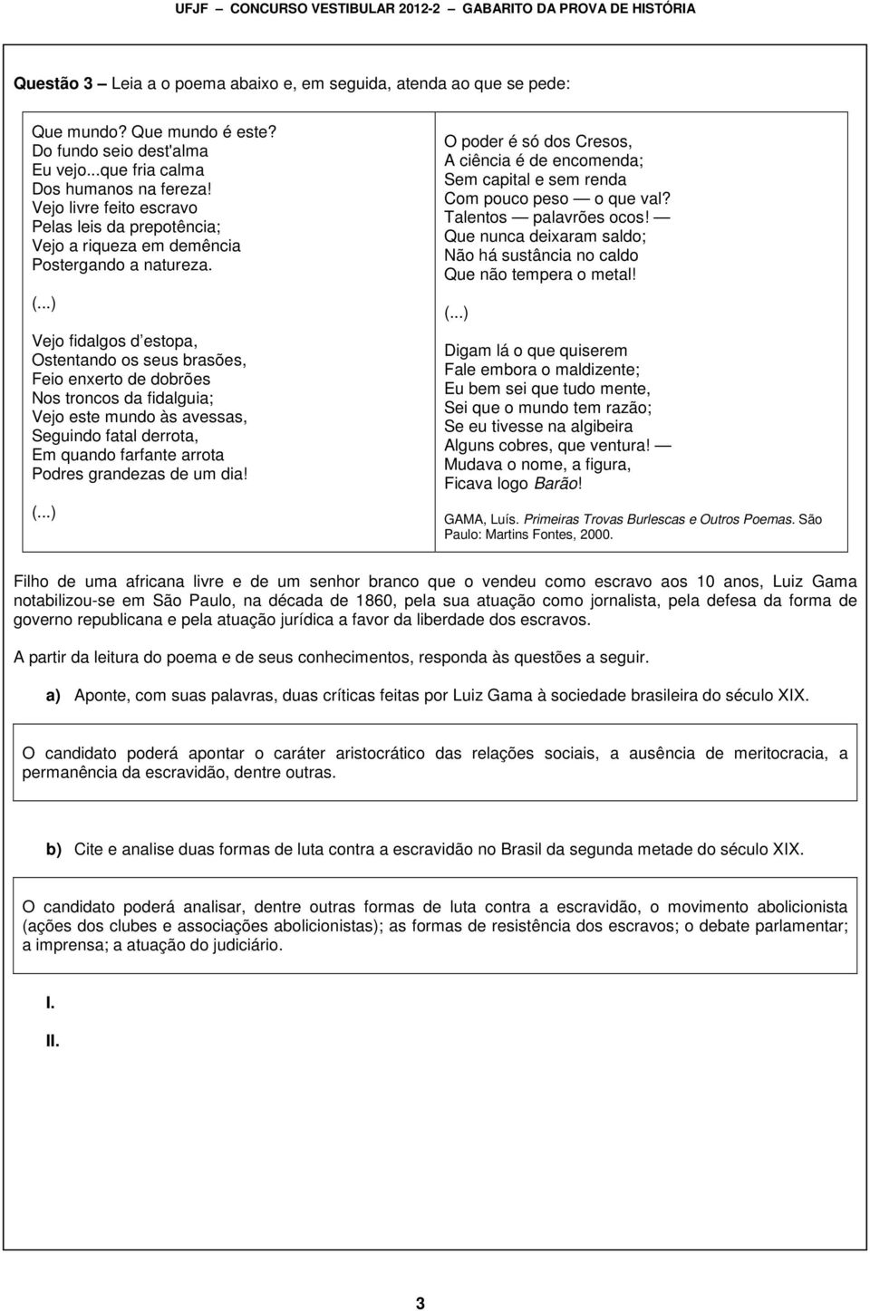 Vejo fidalgos d estopa, Ostentando os seus brasões, Feio enxerto de dobrões Nos troncos da fidalguia; Vejo este mundo às avessas, Seguindo fatal derrota, Em quando farfante arrota Podres grandezas de