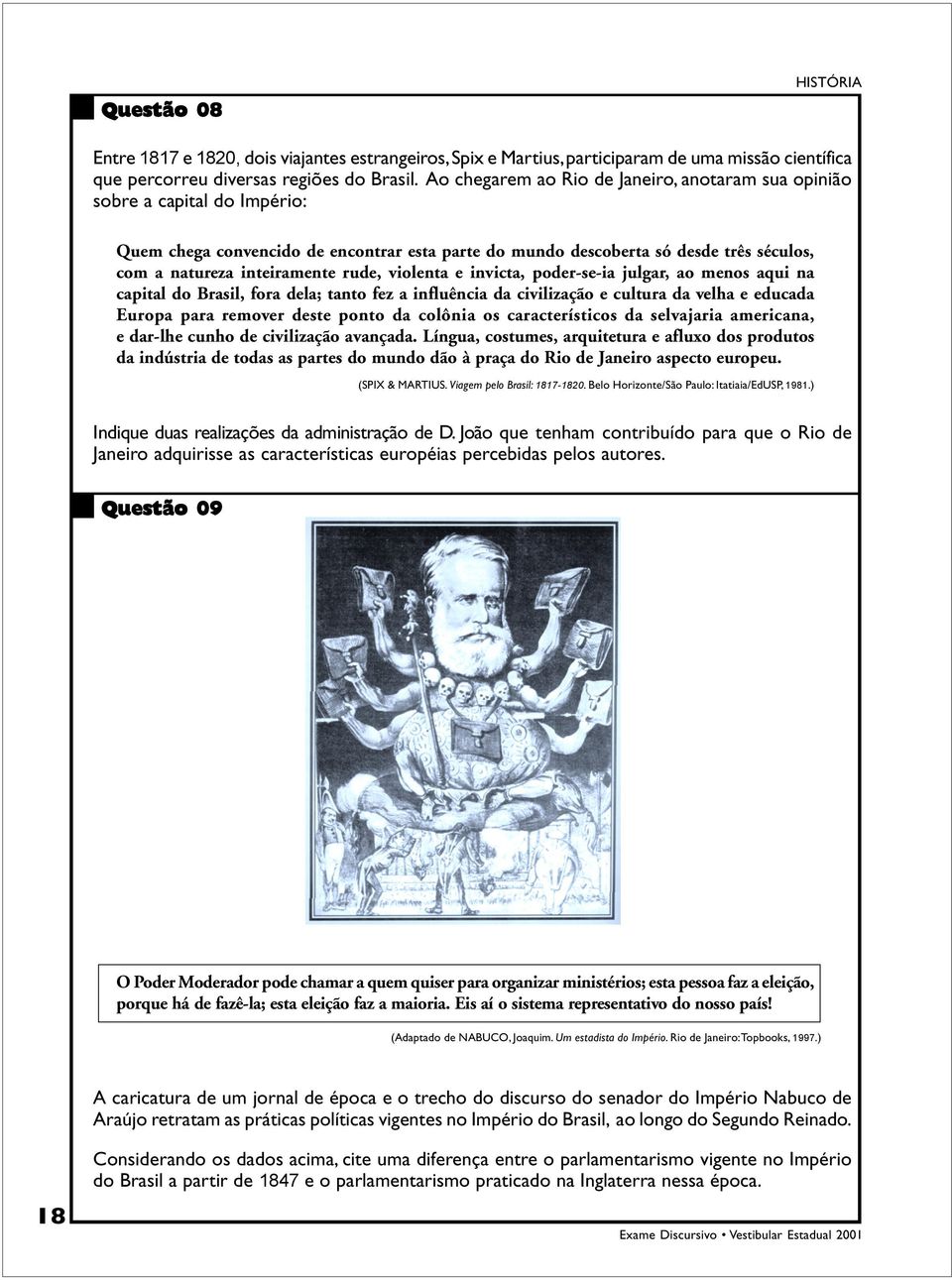 rude, violenta e invicta, poder-se-ia julgar, ao menos aqui na capital do Brasil, fora dela; tanto fez a influência da civilização e cultura da velha e educada Europa para remover deste ponto da