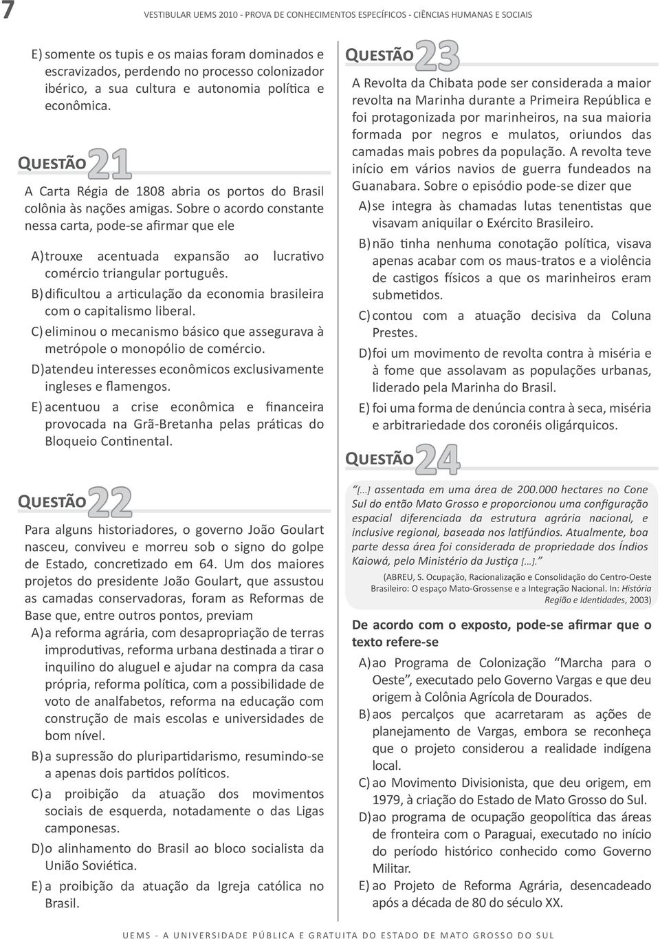 Sobre o acordo constante nessa carta, pode-se afirmar que ele A) trouxe acentuada expansão ao lucrativo comércio triangular português.