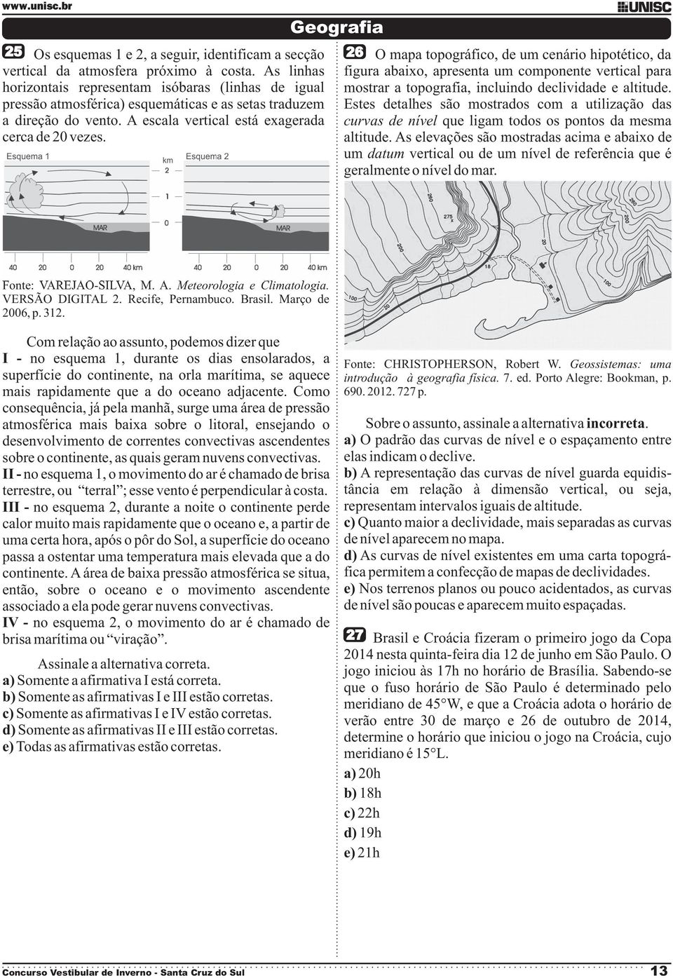 figura abaixo, apresenta um componente vertical para mostrar a topografia, incluindo declividade e altitude.