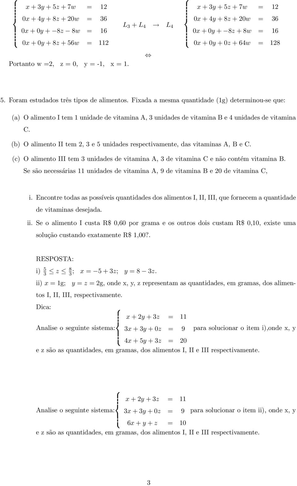 (b) O alimento II tem 2, 3 e 5 unidades respectivamente, das vitaminas A, B e C. (c) O alimento III tem 3 unidades de vitamina A, 3 de vitamina C e não contém vitamina B.