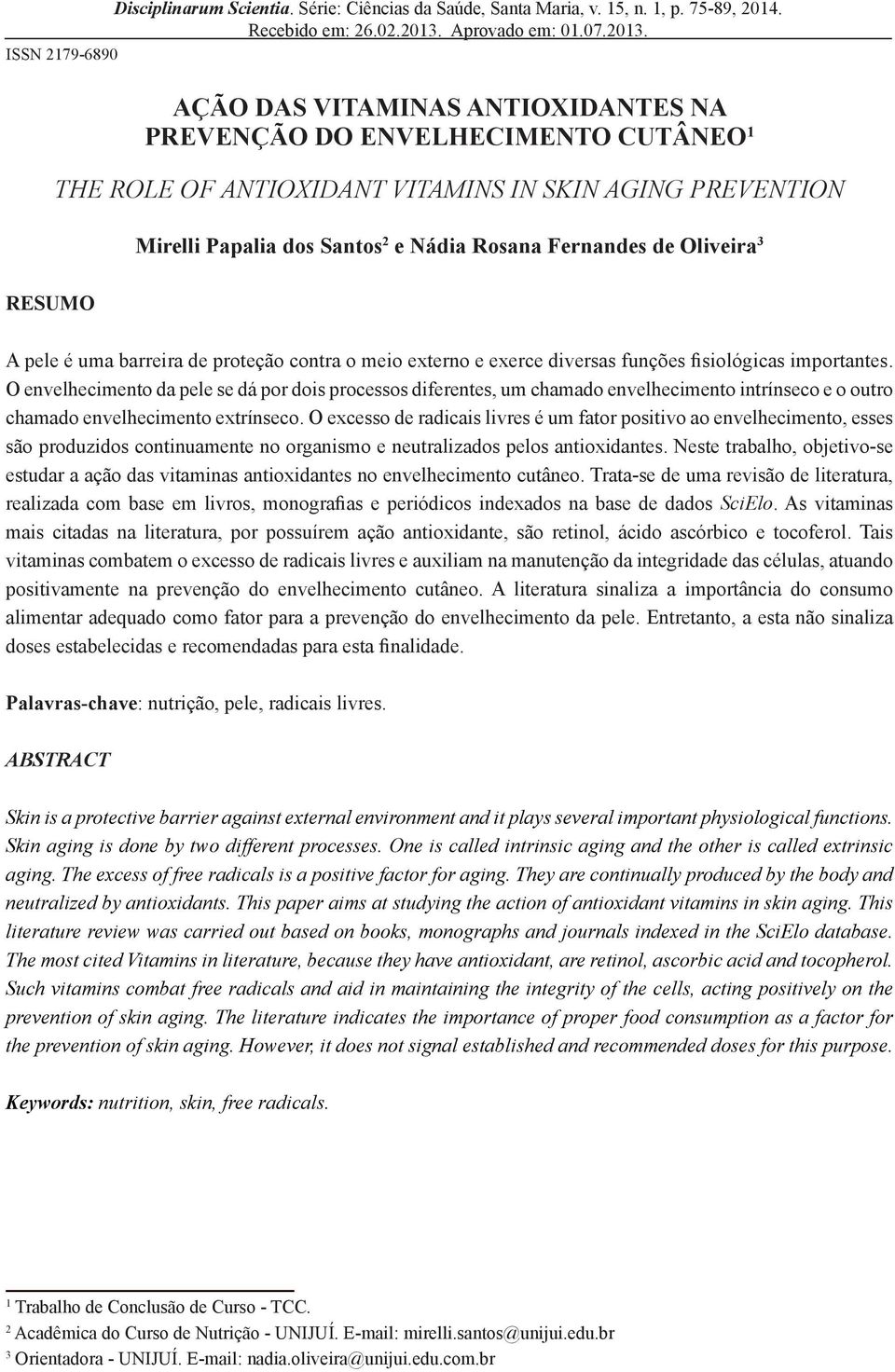 ISSN 2179-6890 AÇÃO DAS VITAMINAS ANTIOXIDANTES NA PREVENÇÃO DO ENVELHECIMENTO CUTÂNEO 1 THE ROLE OF ANTIOXIDANT VITAMINS IN SKIN AGING PREVENTION Mirelli Papalia dos Santos 2 e Nádia Rosana