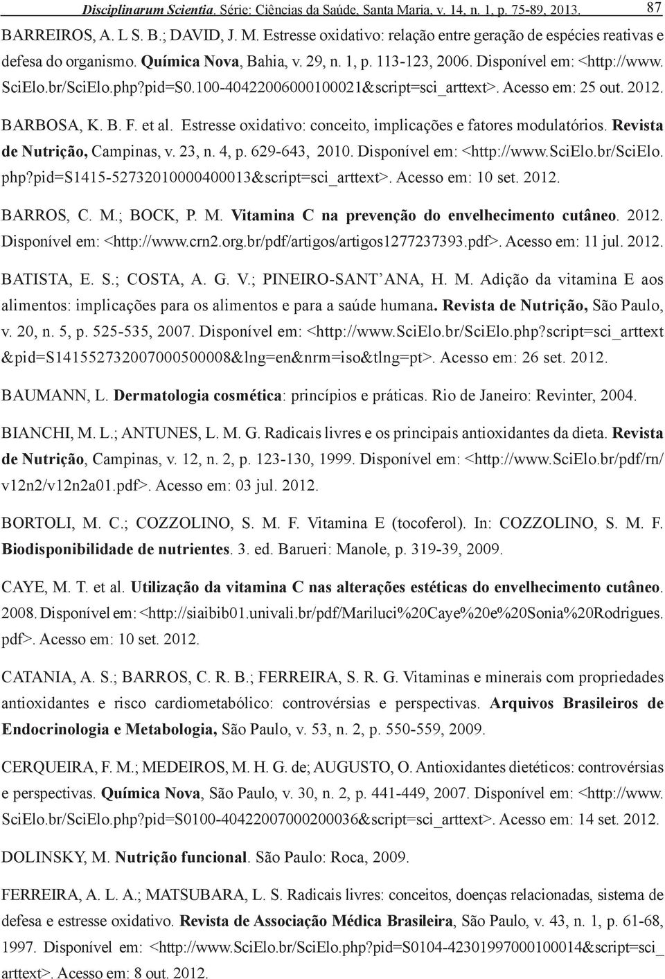 Estresse oxidativo: conceito, implicações e fatores modulatórios. Revista de Nutrição, Campinas, v. 23, n. 4, p. 629-643, 2010. Disponível em: <http://www.scielo.br/scielo. php?