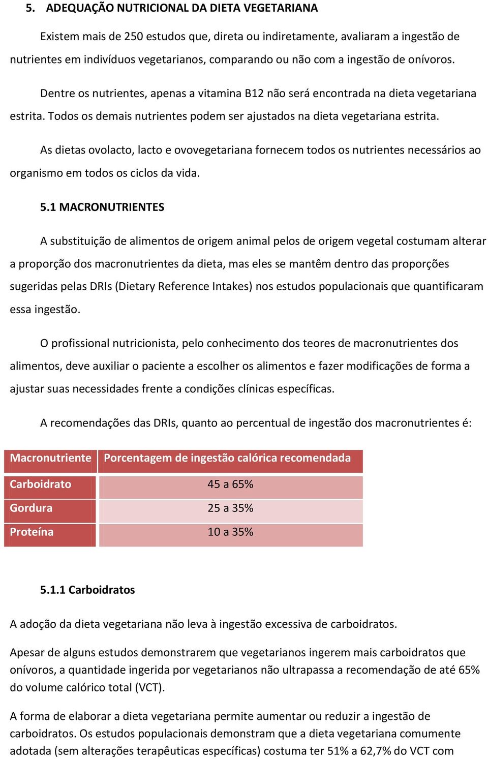 As dietas ovolacto, lacto e ovovegetariana fornecem todos os nutrientes necessários ao organismo em todos os ciclos da vida. 5.