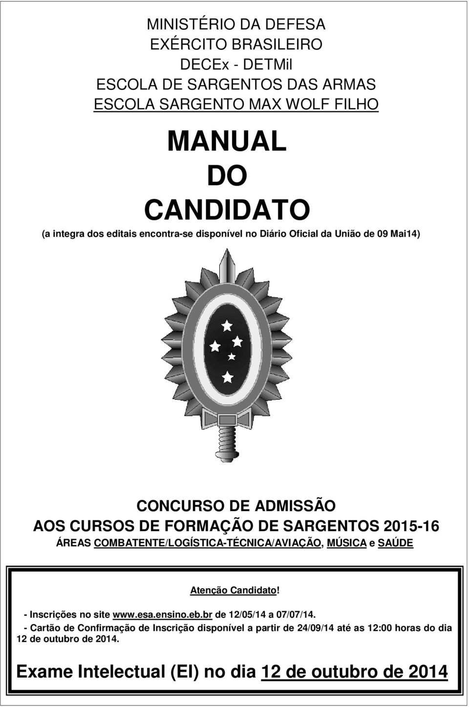 COMBATENTE/LOGÍSTICA-TÉCNICA/AVIAÇÃO, MÚSICA e SAÚDE Atenção Candidato! - Inscrições no site www.esa.ensino.eb.br de 12/05/14 a 07/07/14.