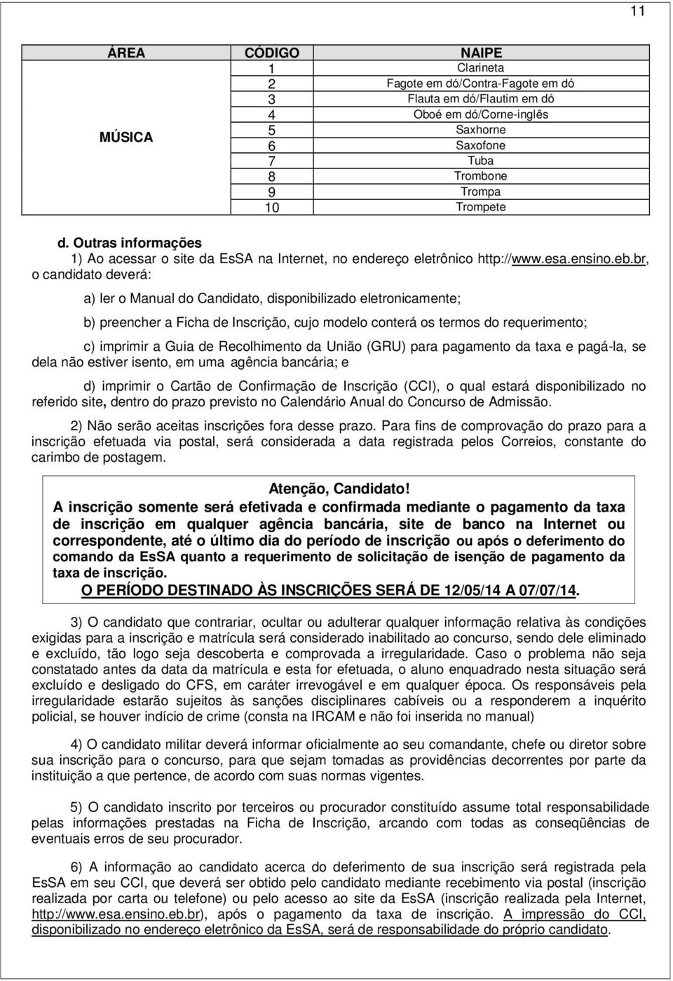 br, o candidato deverá: a) ler o Manual do Candidato, disponibilizado eletronicamente; b) preencher a Ficha de Inscrição, cujo modelo conterá os termos do requerimento; c) imprimir a Guia de