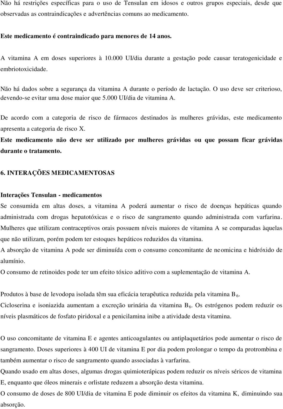 Não há dados sobre a segurança da vitamina A durante o período de lactação. O uso deve ser criterioso, devendo-se evitar uma dose maior que 5.000 UI/dia de vitamina A.