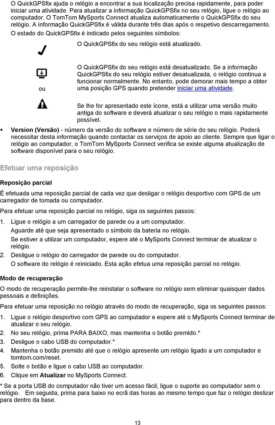 A informação QuickGPSfix é válida durante três dias após o respetivo descarregamento. O estado do QuickGPSfix é indicado pelos seguintes símbolos: O QuickGPSfix do seu relógio está atualizado.