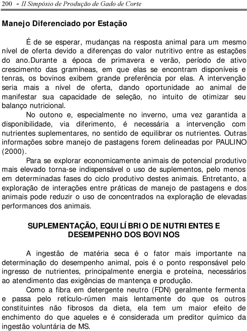 A intervenção seria mais a nível de oferta, dando oportunidade ao animal de manifestar sua capacidade de seleção, no intuito de otimizar seu balanço nutricional.