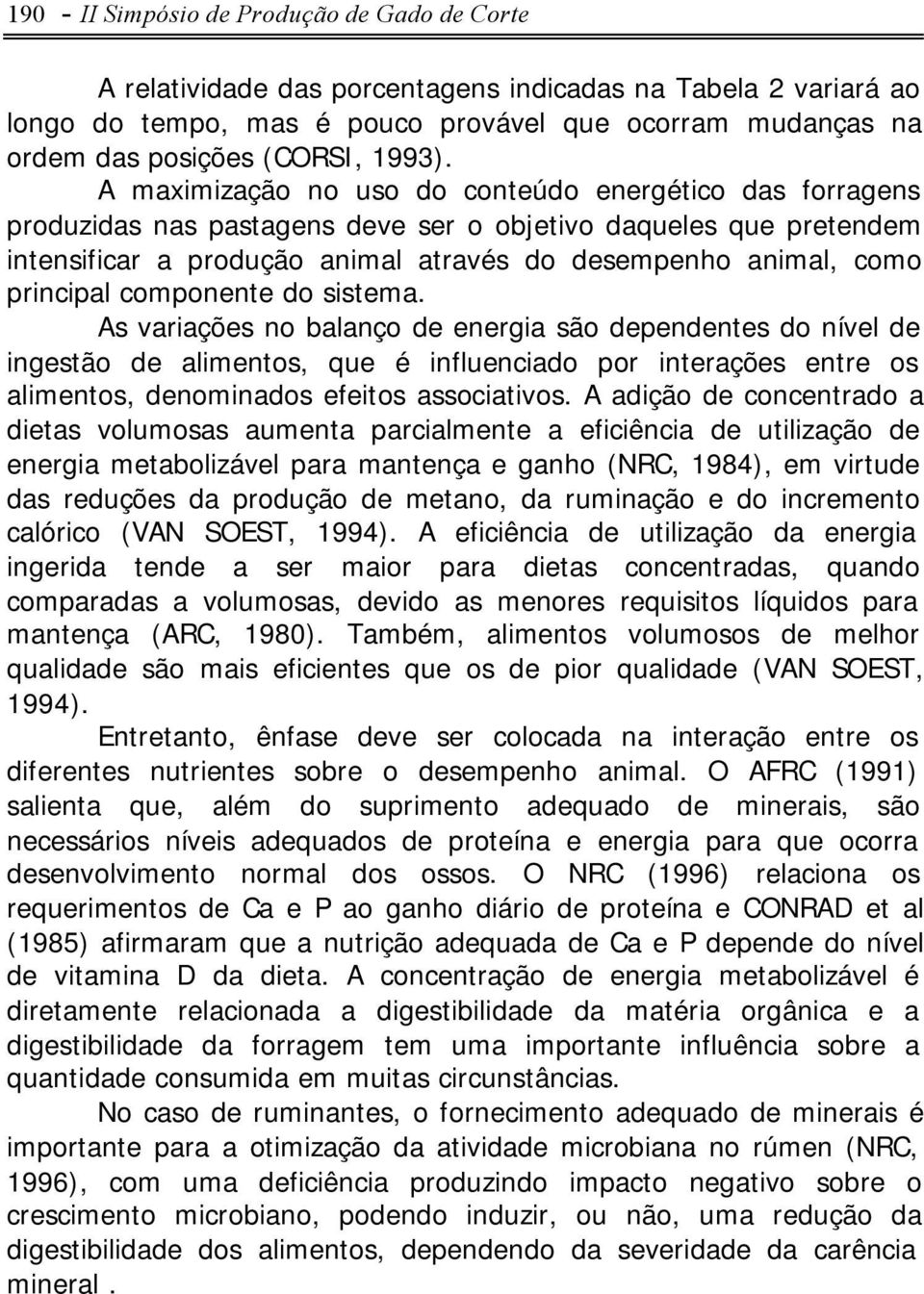 A maximização no uso do conteúdo energético das forragens produzidas nas pastagens deve ser o objetivo daqueles que pretendem intensificar a produção animal através do desempenho animal, como