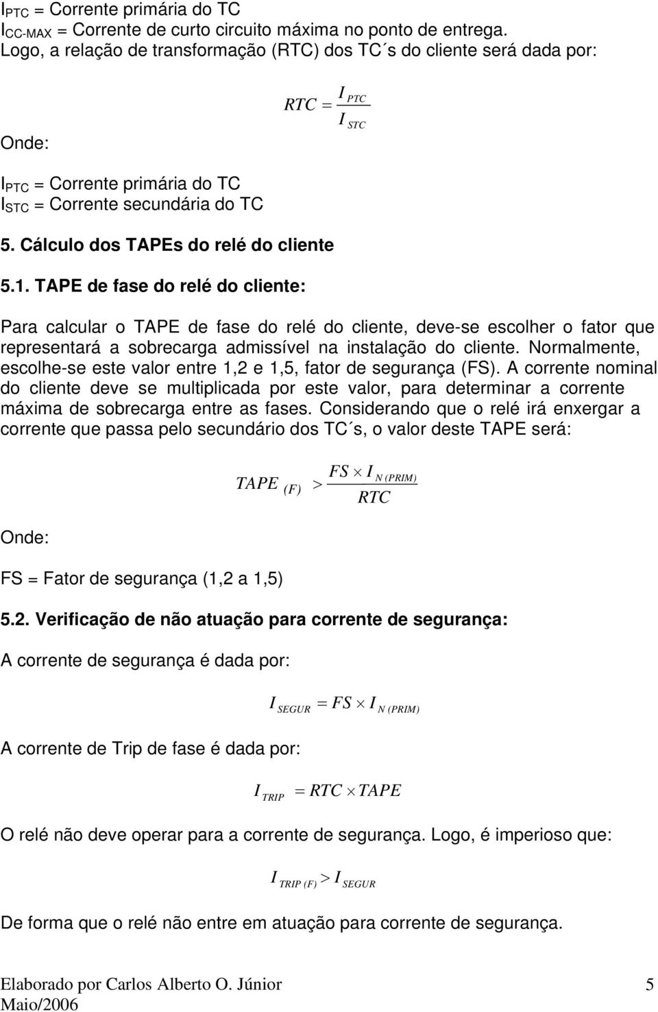 . TAPE de fase do relé do cliente: Para calcular o TAPE de fase do relé do cliente, deve-se escolher o fator que representará a sobrecarga admissível na instalação do cliente.