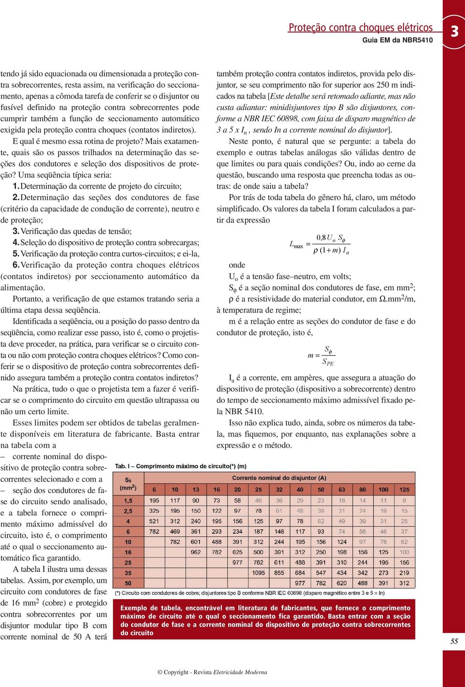 Mais exatamente, quais são os passos trilhados na determinação das seções dos condutores e seleção dos dispositivos de proteção? Uma seqüência típica seria: 1.