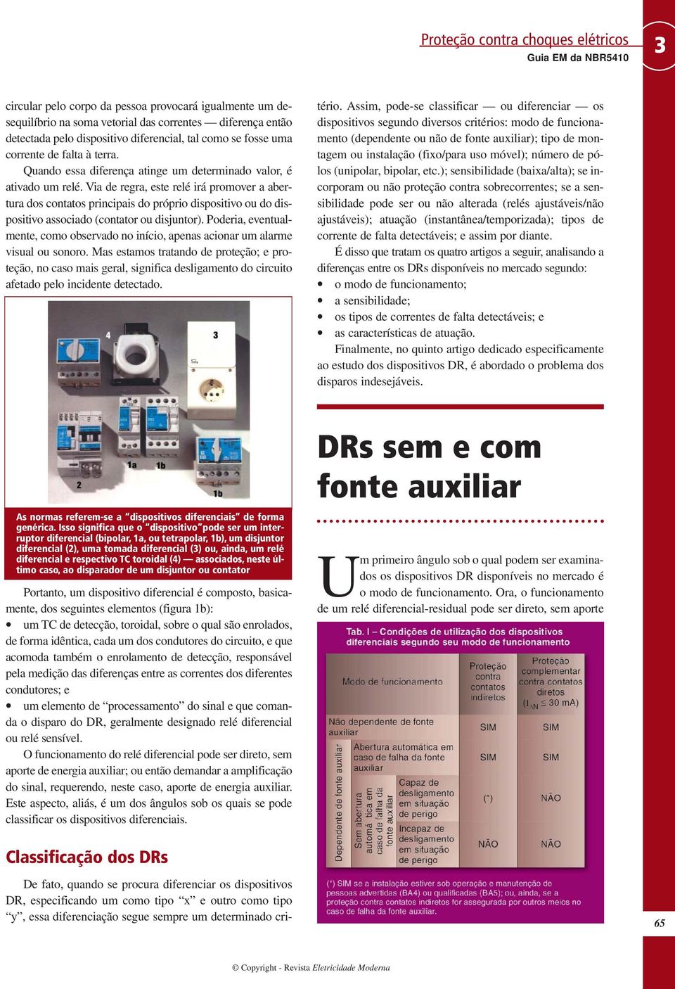 Via de regra, este relé irá promover a abertura dos contatos principais do próprio dispositivo ou do dispositivo associado (contator ou disjuntor).