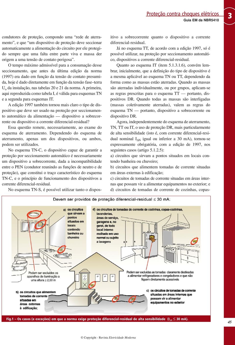 O tempo máximo admissível para a consumação desse seccionamento, que antes da última edição da norma (1997) era dado em função da tensão de contato presumida, hoje é dado diretamente em função da