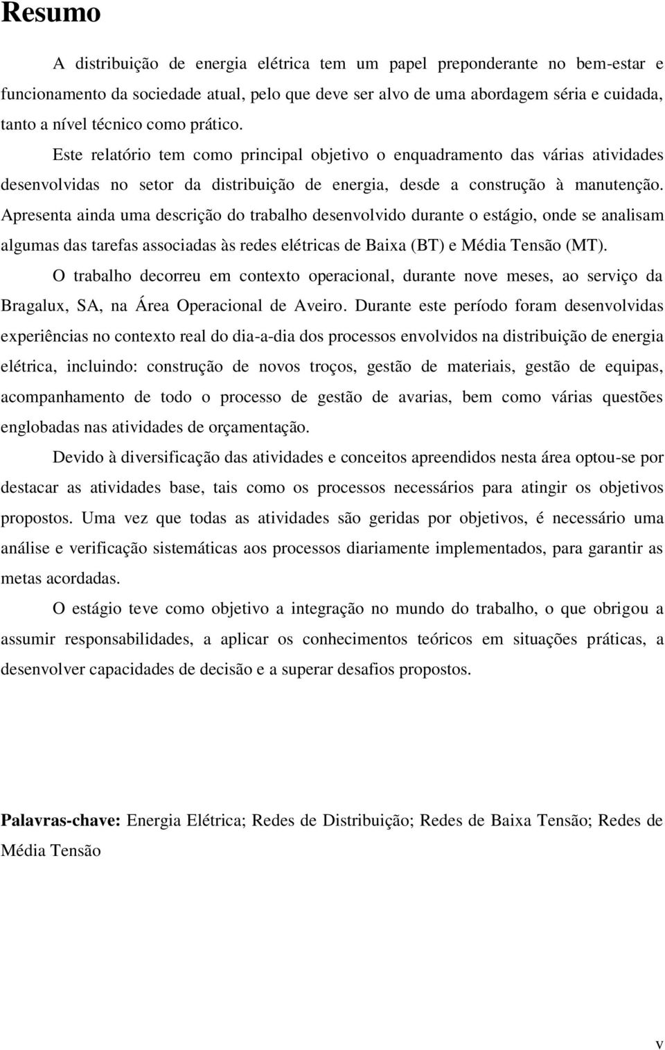 Apresenta ainda uma descrição do trabalho desenvolvido durante o estágio, onde se analisam algumas das tarefas associadas às redes elétricas de Baixa (BT) e Média Tensão (MT).