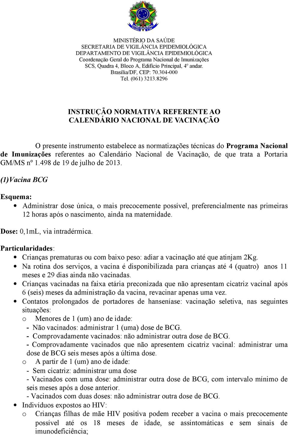 8296 INSTRUÇÃO NORMATIVA REFERENTE AO CALENDÁRIO NACIONAL DE VACINAÇÃO O presente instrument estabelece as nrmatizações técnicas d Prgrama Nacinal de Imunizações referentes a Calendári Nacinal de